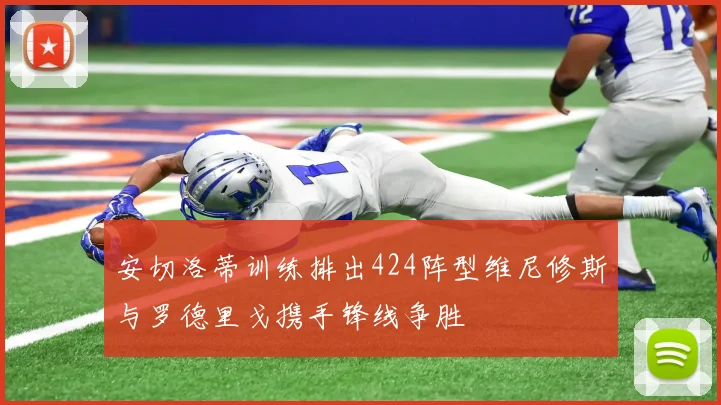 安切洛蒂训练排出424阵型维尼修斯与罗德里戈携手锋线争胜
